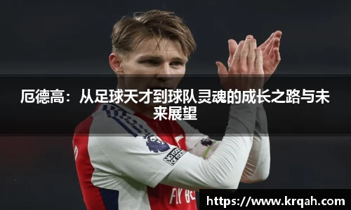 厄德高：从足球天才到球队灵魂的成长之路与未来展望